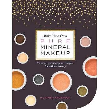 Make Your Own Pure Mineral Makeup - by  Heather Anderson (Paperback)