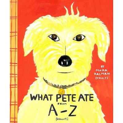 What Pete Ate from A-Z - by  Maira Kalman (Paperback)