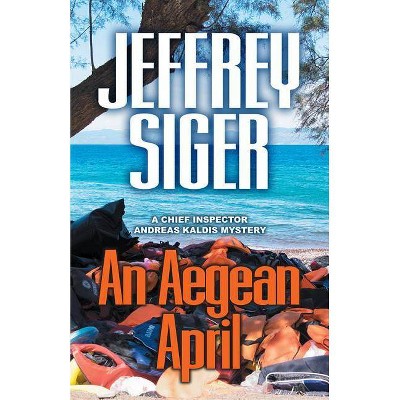 An Aegean April - (Chief Inspector Andreas Kaldis Mysteries) by  Jeffrey Siger (Paperback)