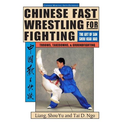 Chinese Fast Wrestling - by  Shou-Yu Liang & Tai Ngo (Paperback)