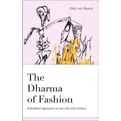 The Dharma of Fashion - by  Otto Von Busch (Hardcover)