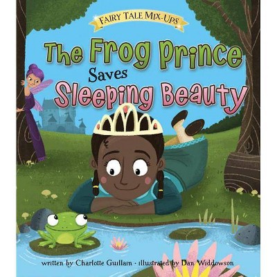 The Frog Prince Saves Sleeping Beauty - (Fairy Tale Mix-Ups) by  Charlotte Guillain (Hardcover)