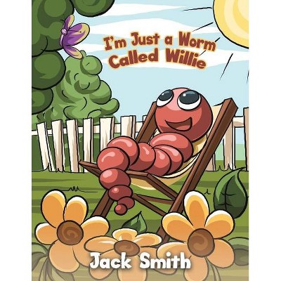 I'm Just a Worm Called Willie - by  Jack Smith (Paperback)