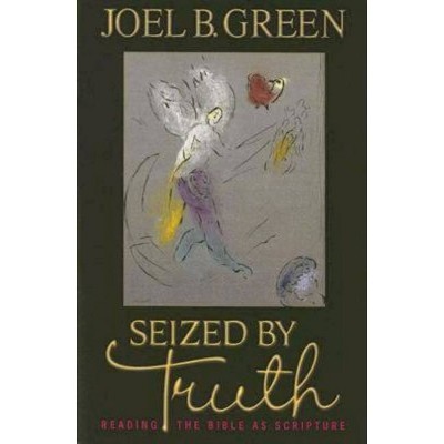 Seized by Truth - by  Joel B Green (Paperback)