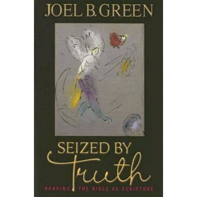 Seized by Truth - by  Joel B Green (Paperback)