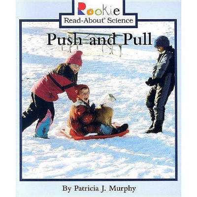 Push and Pull (Rookie Read-About Science: Physical Science: Previous Editions) - by  Patricia J Murphy (Paperback)