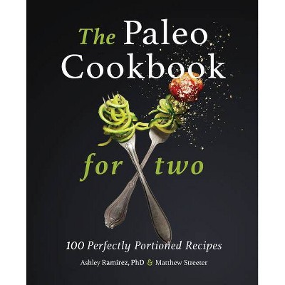 The Paleo Cookbook for Two - by  Ashley Ramirez & Matthew Streeter (Paperback)