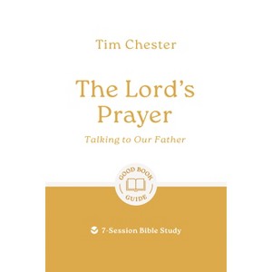 The Lord's Prayer: Talking to Our Father - (Good Book Guides) by  Tim Chester (Paperback) - 1 of 1