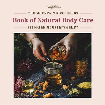 The Mountain Rose Herbs Book of Natural Body Care - by  Shawn Donnille (Hardcover)