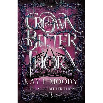 Crown of Bitter Thorn - (The Fae of Bitter Thorn) by  Kay L Moody (Paperback)