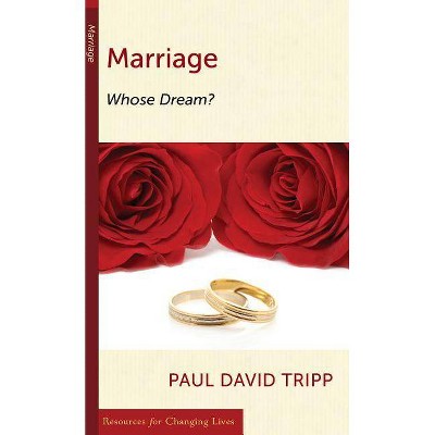 Marriage: : Whose Dream? - (Resources for Changing Lives) by  Paul David Tripp (Paperback)