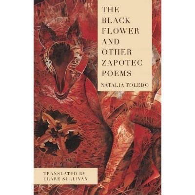 The Black Flower and Other Zapotec Poems - by  Natalia Toledo (Paperback)