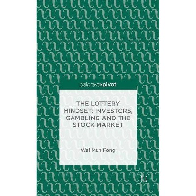 The Lottery Mindset: Investors, Gambling and the Stock Market - by  W Fong (Hardcover)