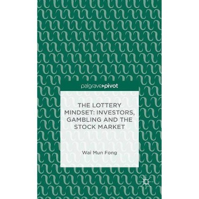 The Lottery Mindset: Investors, Gambling and the Stock Market - by  W Fong (Hardcover)