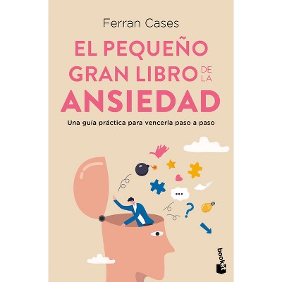 El Pequeño Gran Libro de la Ansiedad: Una Guía Práctica Para Vencerla Paso a Paso / The Little Big Book of Anxiety - by  Ferran Cases (Paperback)