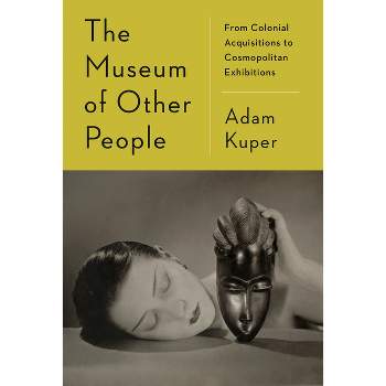 The Museum of Other People - by  Adam Kuper (Hardcover)