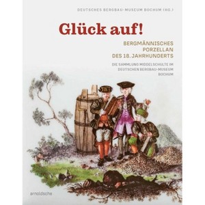 Glück Auf! Bergmännisches Porzellan Des 18. Jahrhunderts - by  Deutsches Bergbau-Museum Bochum (Hardcover) - 1 of 1