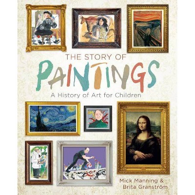 The Story of Paintings - by  Mick Manning (Hardcover)