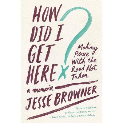 How Did I Get Here? - by  Jesse Browner (Paperback)