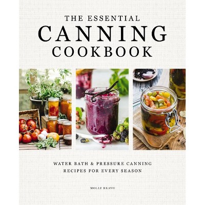 The Essential Canning Cookbook - by  Molly Bravo (Hardcover)