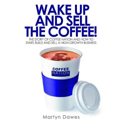 Wake Up and Sell the Coffee! - by  Martyn Dawes (Paperback)