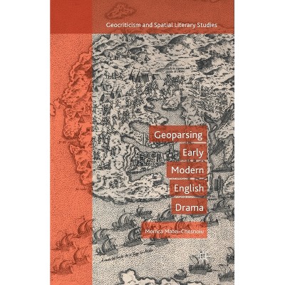 Geoparsing Early Modern English Drama - (Geocriticism and Spatial Literary Studies) by  M Matei-Chesnoiu (Paperback)