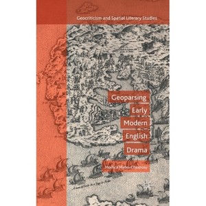 Geoparsing Early Modern English Drama - (Geocriticism and Spatial Literary Studies) by  M Matei-Chesnoiu (Paperback) - 1 of 1