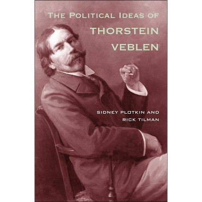 Political Ideas of Thorstein Veblen - by  Sidney Plotkin & Rick Tilman (Paperback)