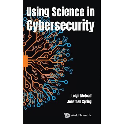 Using Science in Cybersecurity - by  Leigh Barnes Metcalf & Jonathan M Spring (Hardcover)