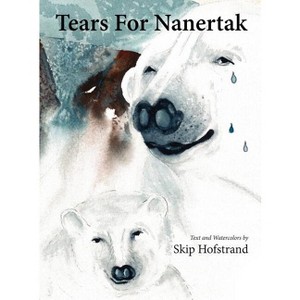 Tears For Nanertak - by  Skip Hofstrand (Hardcover) - 1 of 1