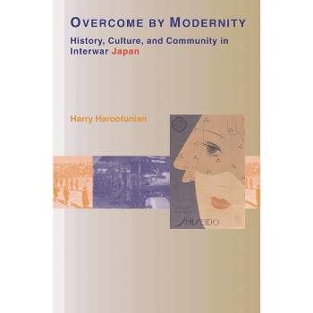 Overcome by Modernity - by  Harry D Harootunian (Paperback)