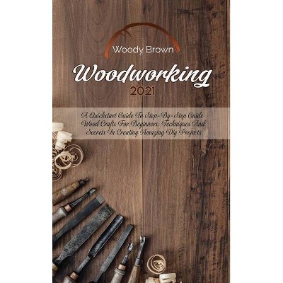 Woodworking 2021 - by  Woody Brown (Hardcover)