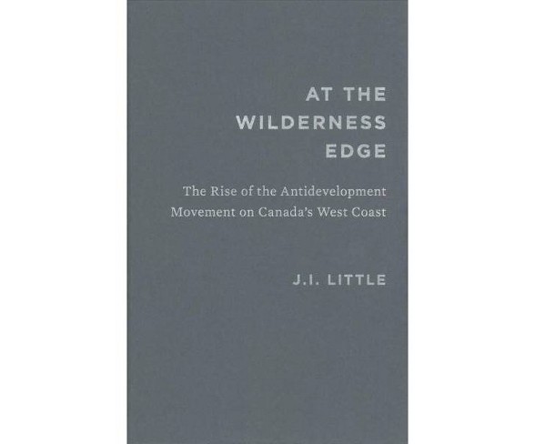 At the Wilderness Edge : The Rise of the Antidevelopment Movement on Canada's West Coast -  (Hardcover)