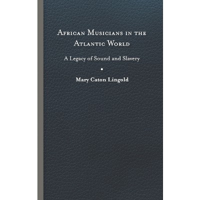 African Musicians in the Atlantic World - (New World Studies) by Mary Caton Lingold