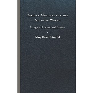 African Musicians in the Atlantic World - (New World Studies) by Mary Caton Lingold - 1 of 1