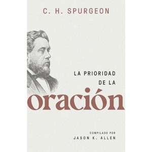 La Prioridad de la Oración (Spurgeon on the Priority of Prayer) - by  Charles Spurgeon (Paperback) - 1 of 1