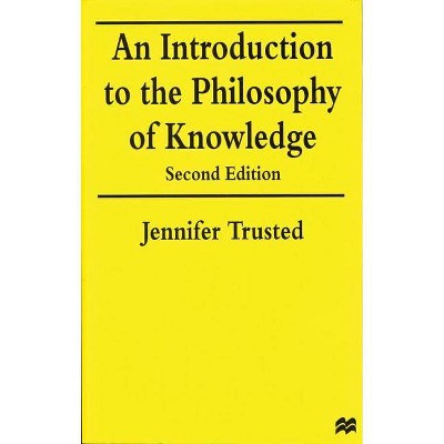 An Introduction to the Philosophy of Knowledge - 2nd Edition by  Jennifer Trusted (Paperback)