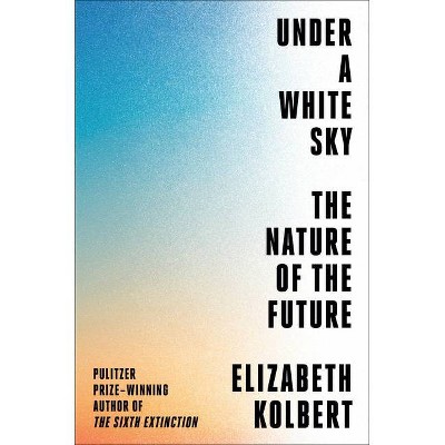 Under a White Sky - by  Elizabeth Kolbert (Hardcover)