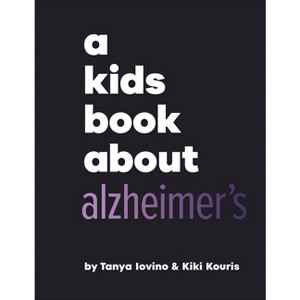 A Kids Book about Alzheimer's - by  Tanya Iovino & Kiki Kouris (Hardcover) - 1 of 1