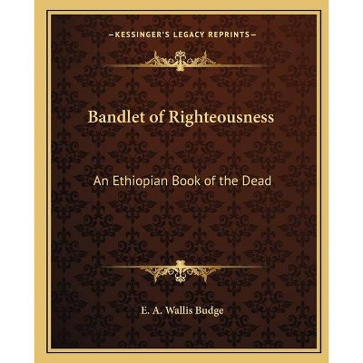 Bandlet of Righteousness - by  E A Wallis Budge (Paperback)