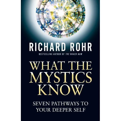 What the Mystics Know - by  Richard Rohr (Paperback)