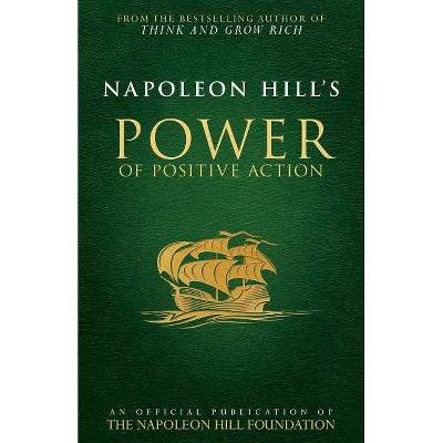 Napoleon Hill's Power of Positive Action - (Official Publication of the Napoleon Hill Foundation) (Paperback)