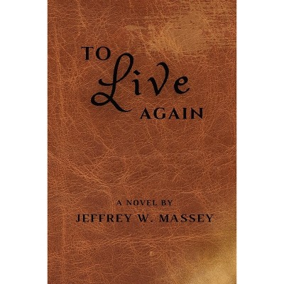 To Live Again - by  Jeffrey W Massey (Paperback)
