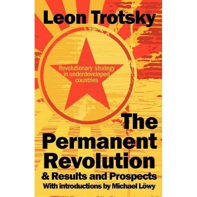 The Permanent Revolution & Results and Prospects - by  Leon D Trotsky (Paperback)