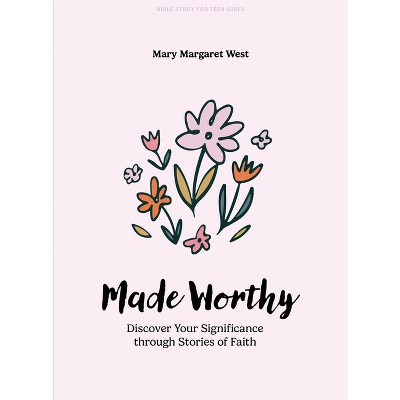 Made Worthy - Teen Girls' Bible Study Book - by  Mary Margaret West (Paperback)