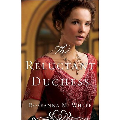 The Reluctant Duchess - (Ladies of the Manor) by  Roseanna M White (Paperback)