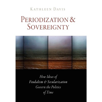 Periodization and Sovereignty - (Middle Ages) by  Kathleen Davis (Paperback)