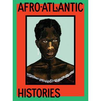 Afro-Atlantic Histories - by  Adriano Pedrosa & Tomás Toledo (Hardcover)