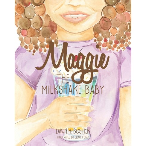 Maggie the Milkshake Baby - by  Dawn H Bostick (Paperback) - image 1 of 1