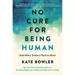 No Cure for Being Human - by Kate Bowler